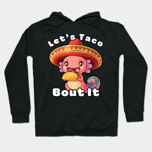 Funny Axolotl Let's Taco Bout It Hoodie
